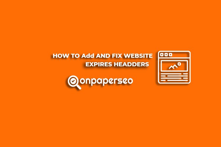 How to Add or Fix Expires Headers To Your  Website or Wordpress Website